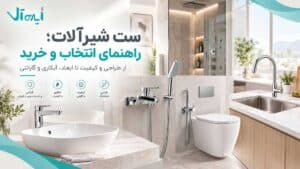 ست شیرآلات چیست و هنگام خرید ست کامل به چه نکاتی توجه کنیم؟