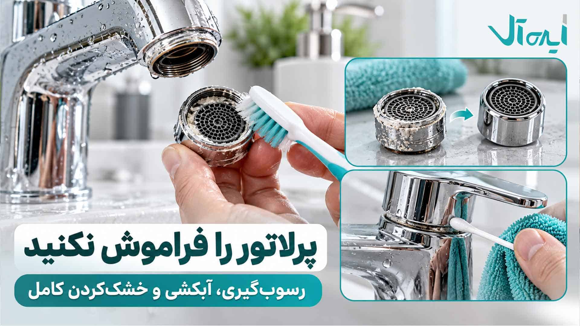 تمیز کردن پرلاتور و بخش‌های فراموش‌شده شیرآلات با مسواک نرم، آبکشی و خشک‌کردن کامل